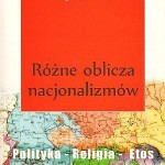Bogumił Grott (red.): Różne oblicza nacjonalizmów. Polityka – Religia – Etos
