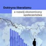 Ewa Topczewska: Doktryna liberalizmu a rozwój ekonomiczny społeczeństwa