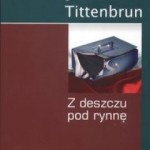 Jacek Tittenbrun – Z deszczu pod rynnę. Meandry polskiej prywatyzacji