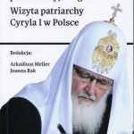 Red. Arkadiusz Meller, Joanna Rak – Wizyta patriarchy Cyrla I w Polsce
