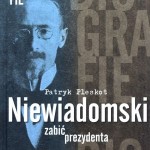 Dr Patryk Pleskot – Niewiadomski. Zabić Prezydenta (Recenzja książki)
