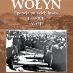 Wołyń. Epopeja polskich losów 1939-2013. Akt III – Marek A. Koprowski